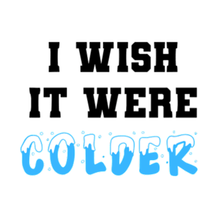 I wish it was colder T-Shirt