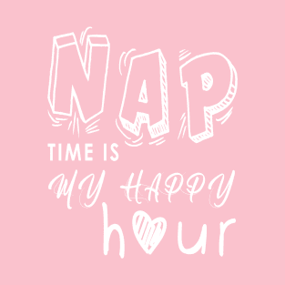 Nap time is my happy hour T-Shirt