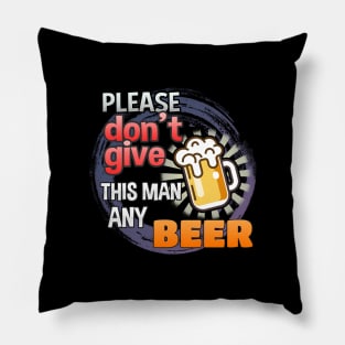 Please Don't Give This Man Any Beer! Pillow