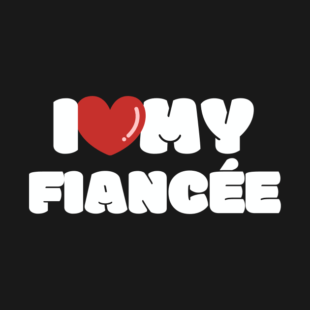 I love my Fiancée, I heart my Fiancée by FTF DESIGNS