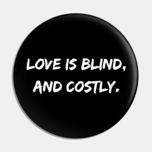 Love is blind, and costly. A Sarcastic Valentines Day Quote Pin