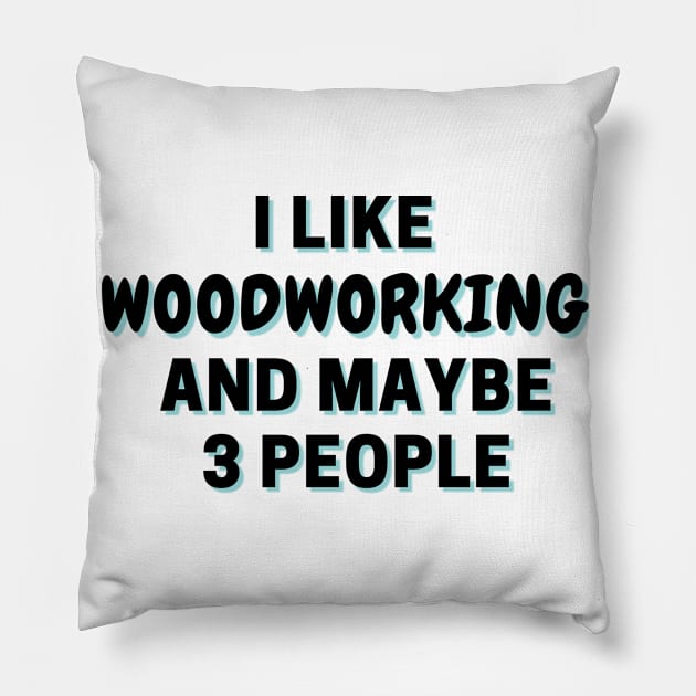I Like Woodworking And Maybe 3 People Pillow by Word Minimalism