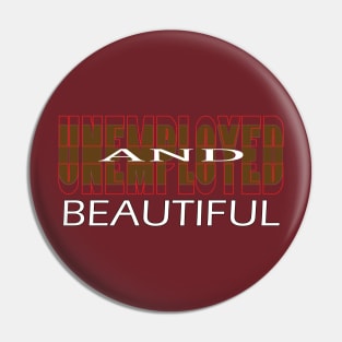 Unemployed And Beautiful Pin