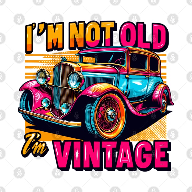 I'm Not Old I'm Vintage by Vehicles-Art