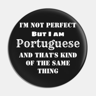 I'm not perfect but I am Portuguese and that's kind of the same thing Pin