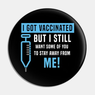 I Got Vaccinated But I Still Want Some Of You To Stay Away From Me! Pin