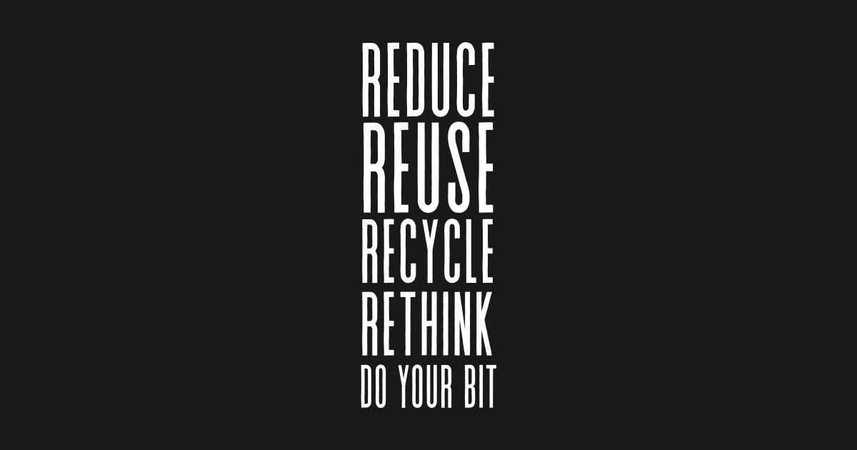 Reduce Reuse Recycle Rethink - Save the environment - Reduce Reuse ...