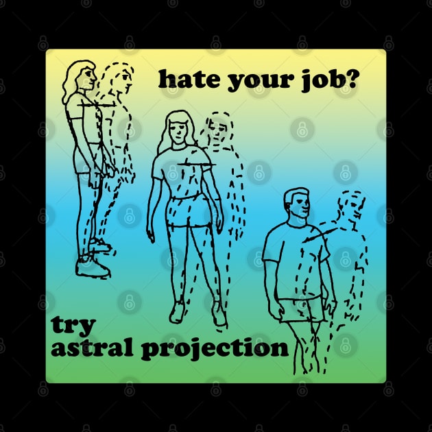 Hate Your Job? Try Astral Projection by DankFutura