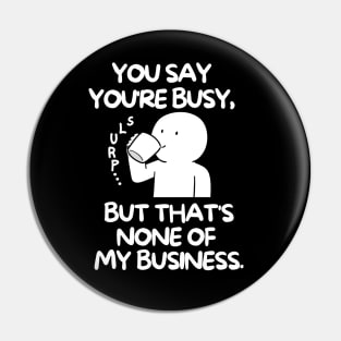 None of my business Pin