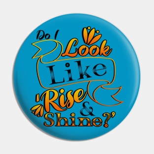 Do I Look Like Rise and Shine? Pin