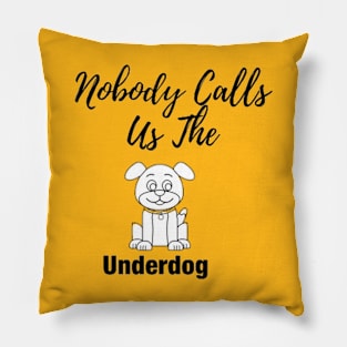 Nobody Calls Us The Underdog Pillow