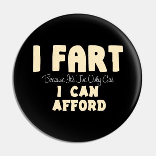 I Fart Because It's The Only Gas I Can Afford Pin