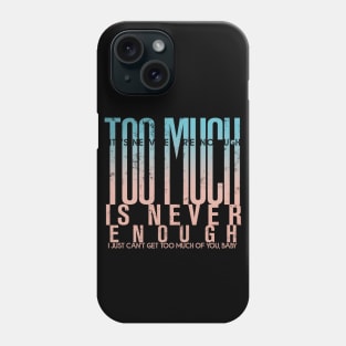 Too much is never enough Phone Case