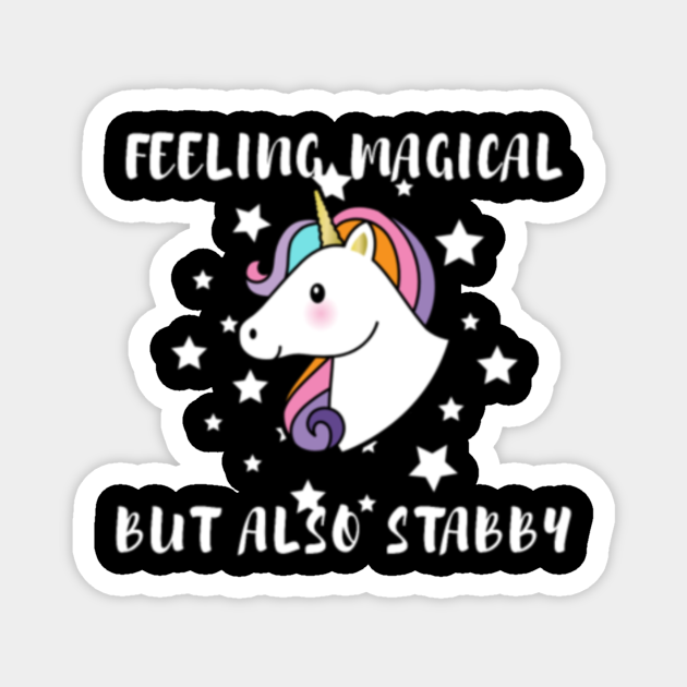 Feeling Magical But Also Stabby Unicorn - Feeling Magical But Also Stabby Unicorn - Magnet