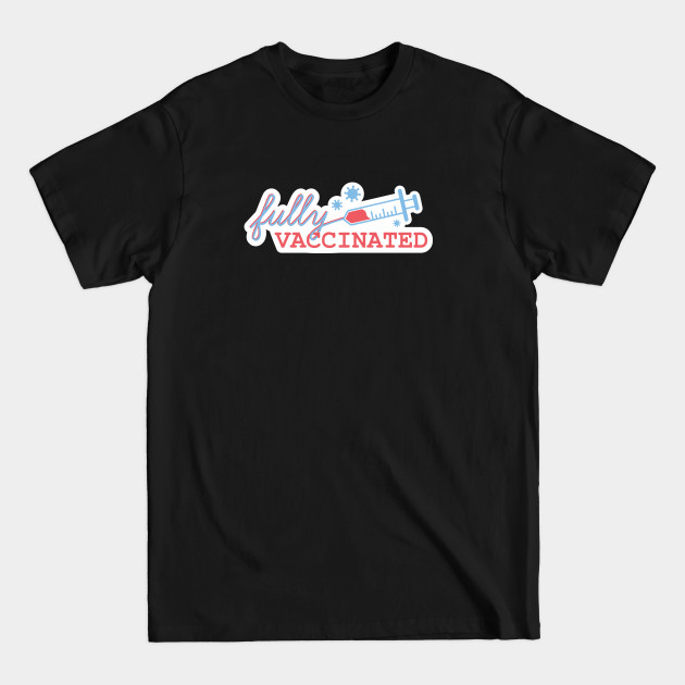 Discover Fully Vaccinated - Vaccinated - T-Shirt