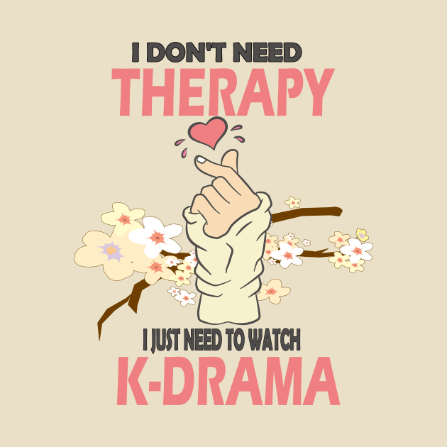 I don't need therapy I just need to watch K-drama..K-drama lovers cute gift by DODG99