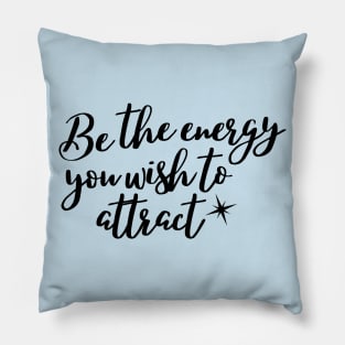 Be the energy you wish to attract Pillow