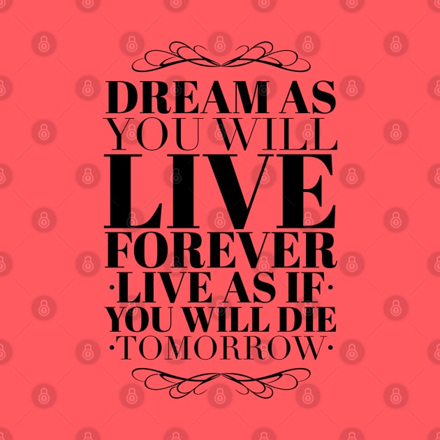 Dream as you will live forever by wamtees