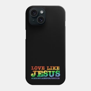 Christians for Justice: Love Like Jesus (rainbow text) Phone Case