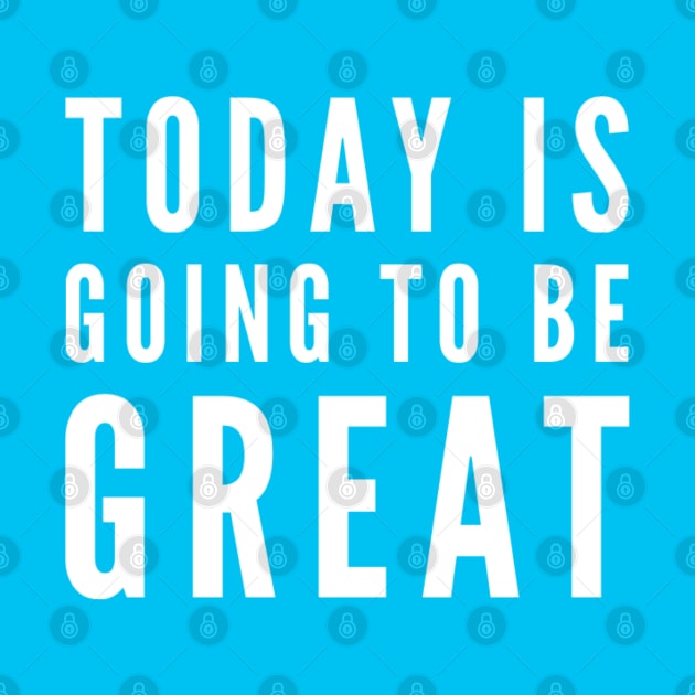 Today is going to be great by Ivetastic