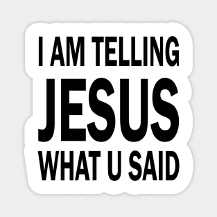 I am telling jesus what u said Magnet