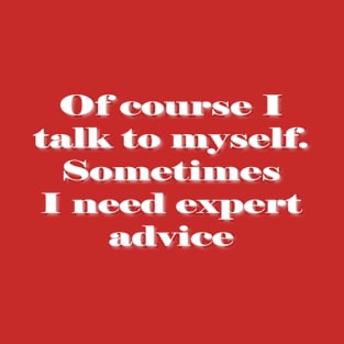 Of Course I Talk To Myself T-Shirt