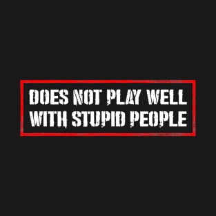 Doesn't Play Well With Stupid People T-Shirt