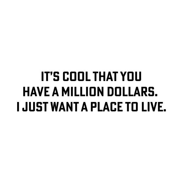 It's cool that you have a million dollars. I just want a place to live. by ShelterWF