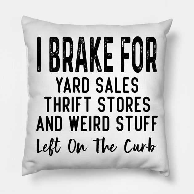 I Brake For Yard Sales Thrift Stores And Weird Stuff Left On The Curb Pillow by DaStore