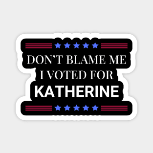 Don't Blame Me I Voted For Katherine Magnet