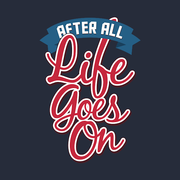 After All Life Goes On - Cool Typography Tee by VomHaus