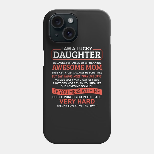 I Am A Lucky Daughter I'm Raised By A Freaking Awesome Mom Phone Case by Mas Design