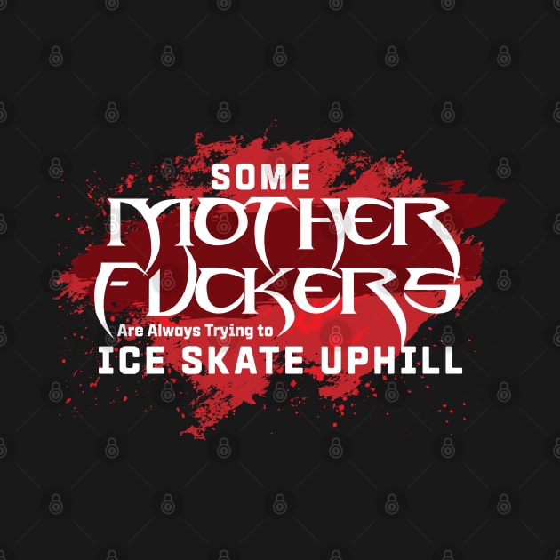 Some Motherf***ers are always Trying to Ice Skate up Hill Quote by Meta Cortex