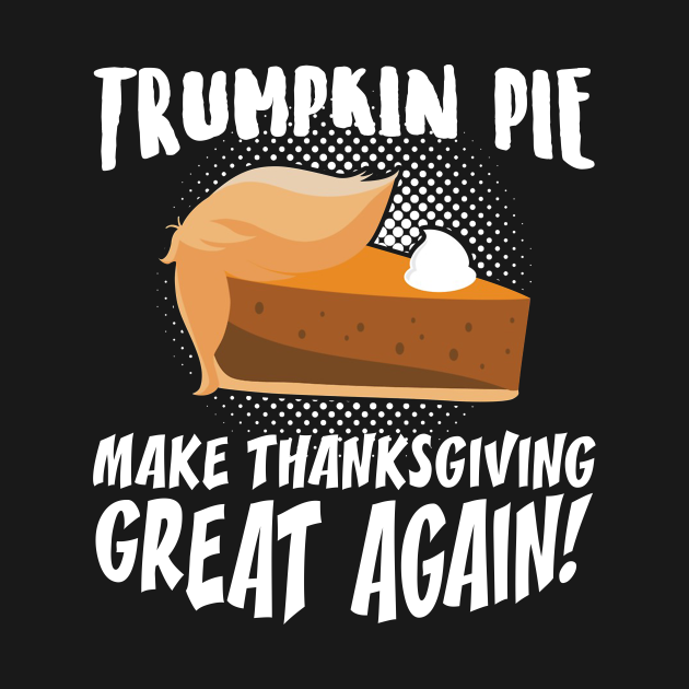 Discover Trumpkin Pie Make Thanksgiving Great Again - Thanksgiving - T-Shirt