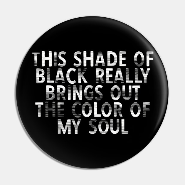 This Shade of Black Really Brings Out the Color of My Soul Pin by GrayDaiser