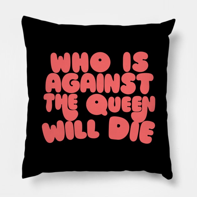 Who Is Against The Queen Will Die Pillow by DankFutura