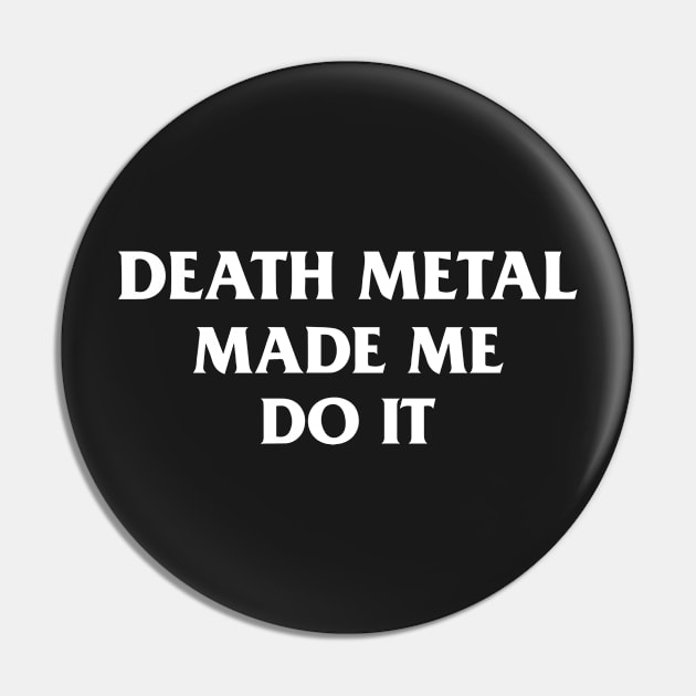 Death Metal Made Me Do It Pin by dumbshirts