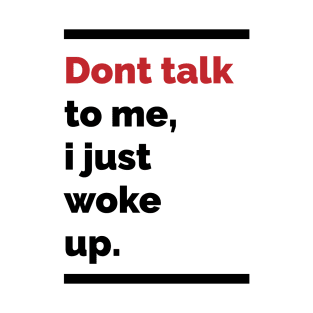 Dont talk to me, i just woke up T-Shirt