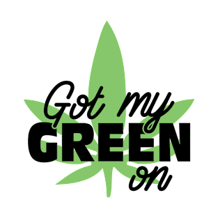 Got My Green On St Patricks Day Marijuana Weed T-Shirt