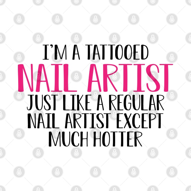 Nail Artist - I'm a tattooed nail artist like a regular artist except much cooler by KC Happy Shop