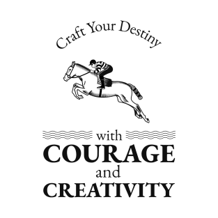 Craft Your Destiny with Courage and Creativity T-Shirt