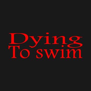 Hello I'm Dying to swim T-Shirt