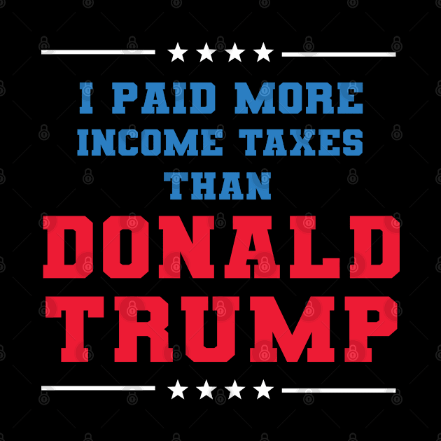 I Paid More In Taxes Than Donald Trump by  Funny .designs123