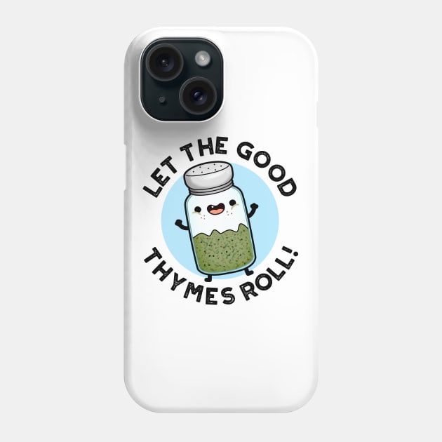 Let The Good Thymes Roll Funny Herb Pun Phone Case by punnybone