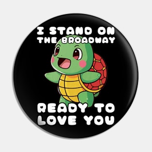 Turtle I Stand On The Broadway Ready To Love You Pin