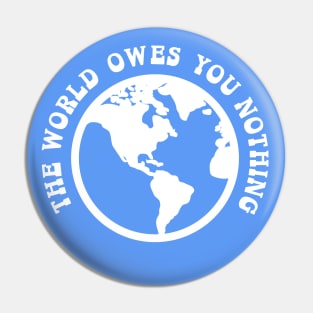 The World Owes You Nothing, The World Owes You Nothing It Was Here First Pin