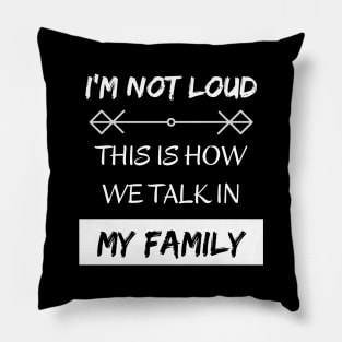 I'm Not Loud, This is How We Talk in my Family Pillow