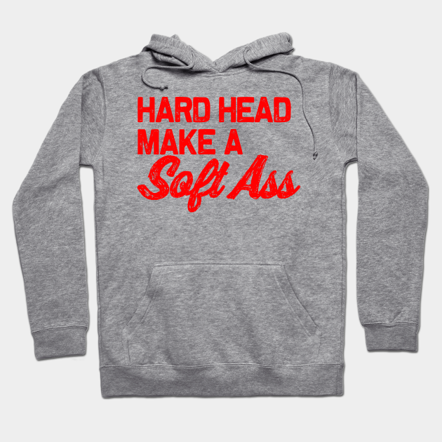 Hard Head Make A Soft Ass Hard Head Sweat A Capuche Teepublic Fr