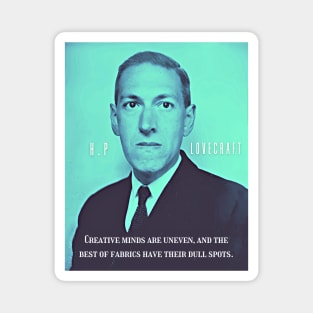 H.P. Lovecraft portrait and quote:: Creative minds are uneven, and the best of fabrics have their dull spots. Magnet