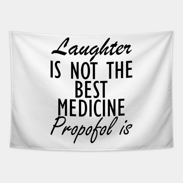 Anesthesiologist - Laughter is not the best medicine Propofol is Tapestry by KC Happy Shop